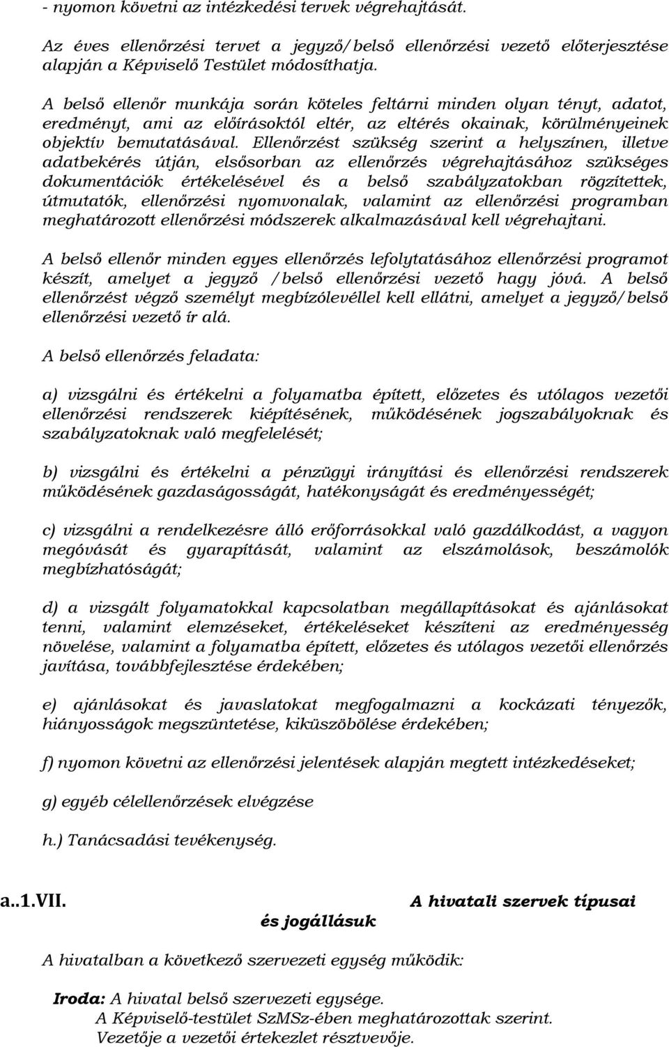 Ellenőrzést szükség szerint a helyszínen, illetve adatbekérés útján, elsősorban az ellenőrzés végrehajtásához szükséges dokumentációk értékelésével és a belső szabályzatokban rögzítettek, útmutatók,