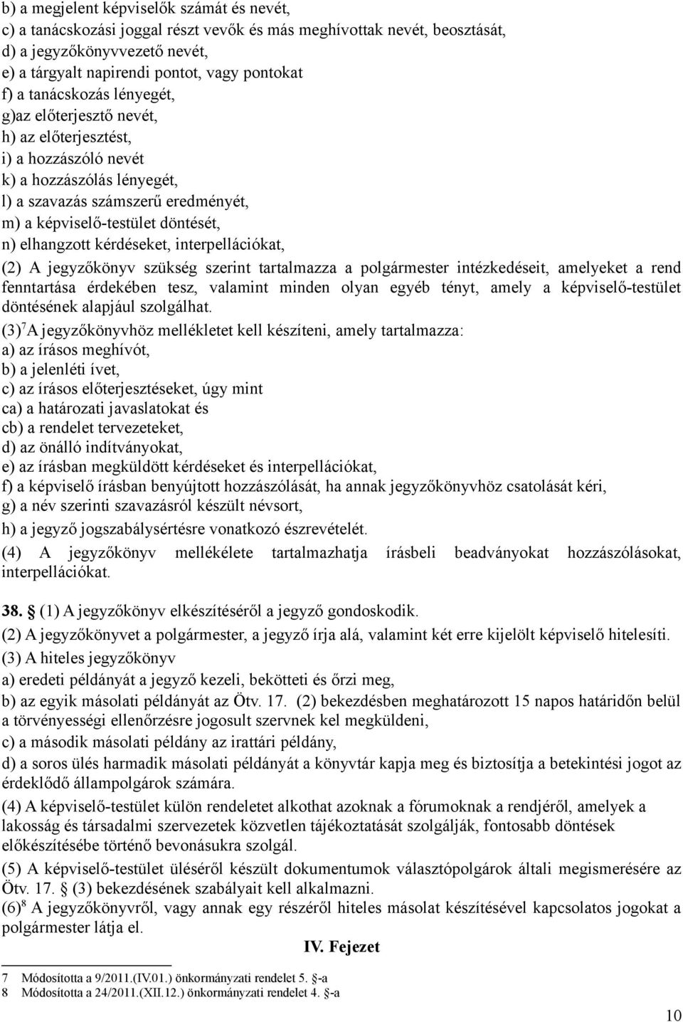 elhangzott kérdéseket, interpellációkat, (2) A jegyzőkönyv szükség szerint tartalmazza a polgármester intézkedéseit, amelyeket a rend fenntartása érdekében tesz, valamint minden olyan egyéb tényt,