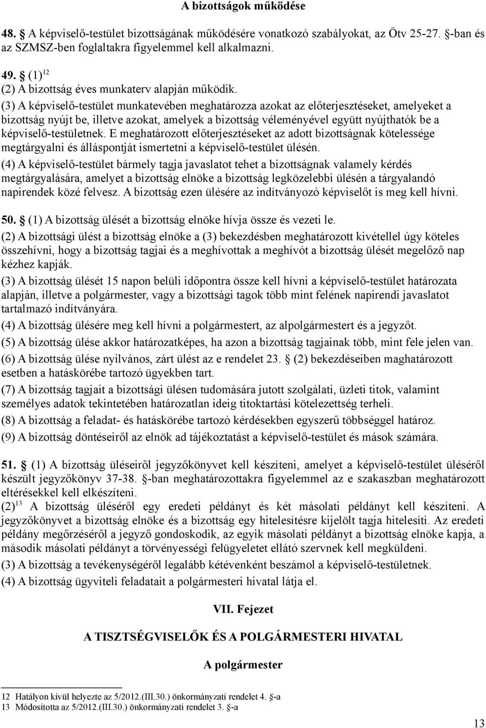 (3) A képviselő-testület munkatevében meghatározza azokat az előterjesztéseket, amelyeket a bizottság nyújt be, illetve azokat, amelyek a bizottság véleményével együtt nyújthatók be a