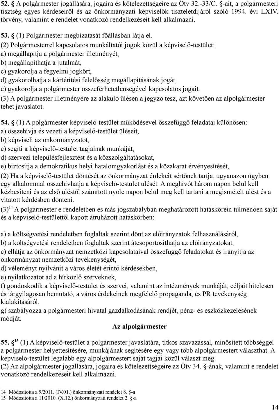 (2) Polgármesterrel kapcsolatos munkáltatói jogok közül a képviselő-testület: a) megállapítja a polgármester illetményét, b) megállapíthatja a jutalmát, c) gyakorolja a fegyelmi jogkört, d)