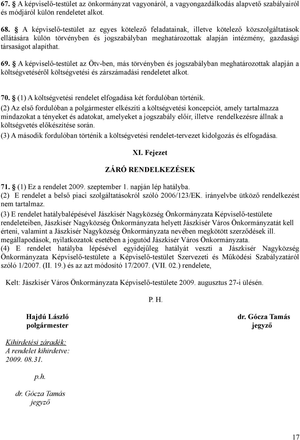 69. A képviselő-testület az Ötv-ben, más törvényben és jogszabályban meghatározottak alapján a költségvetéséről költségvetési és zárszámadási rendeletet alkot. 70.