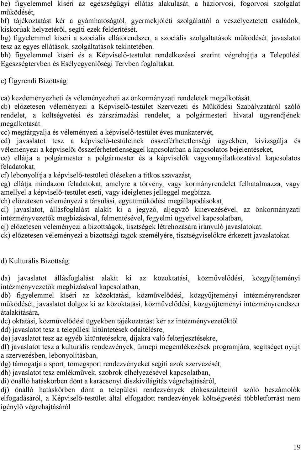 bg) figyelemmel kíséri a szociális ellátórendszer, a szociális szolgáltatások működését, javaslatot tesz az egyes ellátások, szolgáltatások tekintetében.