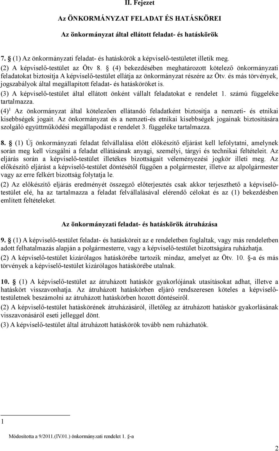 és más törvények, jogszabályok által megállapított feladat- és hatásköröket is. (3) A képviselő-testület által ellátott önként vállalt feladatokat e rendelet 1. számú függeléke tartalmazza.