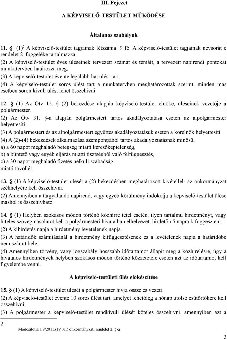 (4) A képviselő-testület soros ülést tart a munkatervben meghatározottak szerint, minden más esetben soron kívüli ülést lehet összehívni. 12. (1) Az Ötv 12.