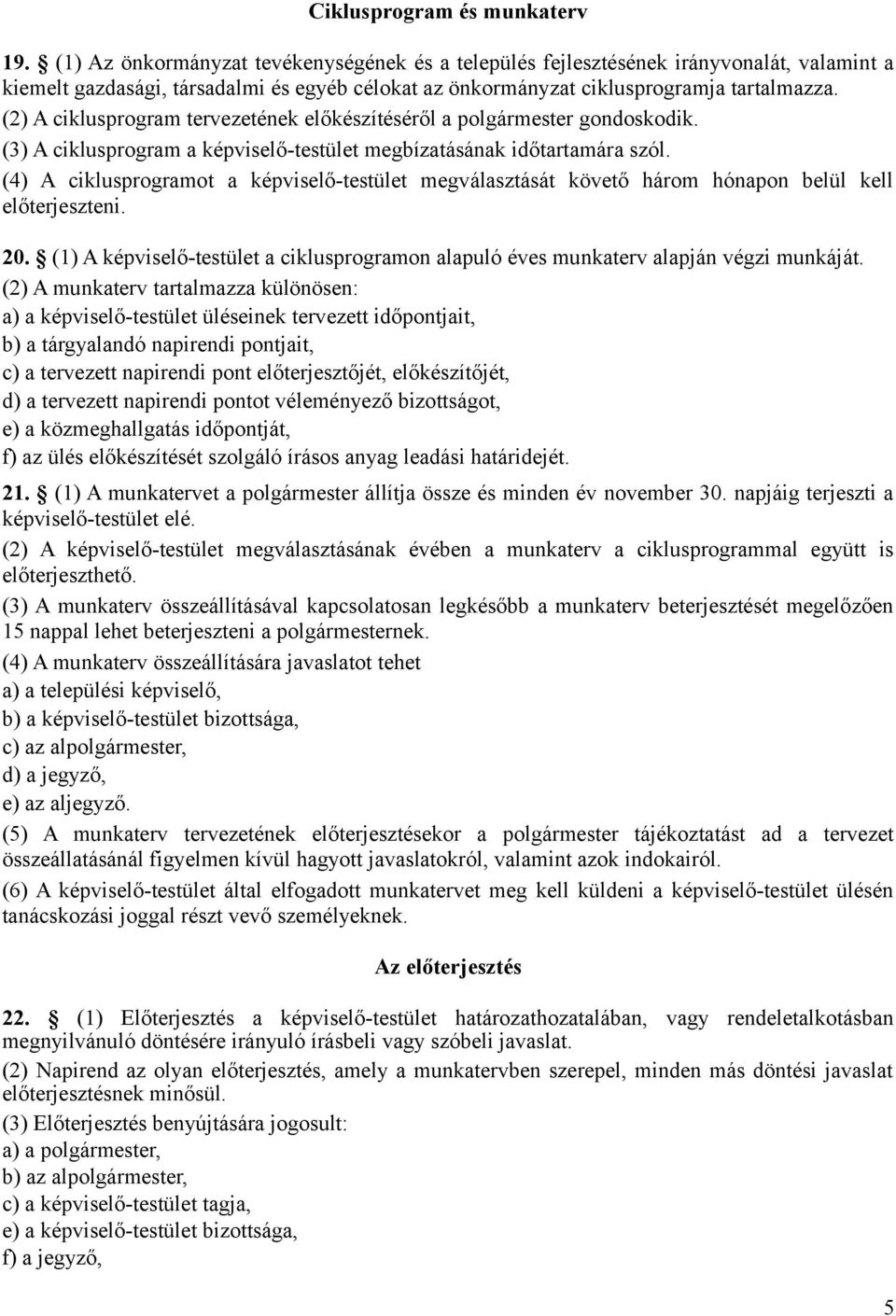 (2) A ciklusprogram tervezetének előkészítéséről a polgármester gondoskodik. (3) A ciklusprogram a képviselő-testület megbízatásának időtartamára szól.