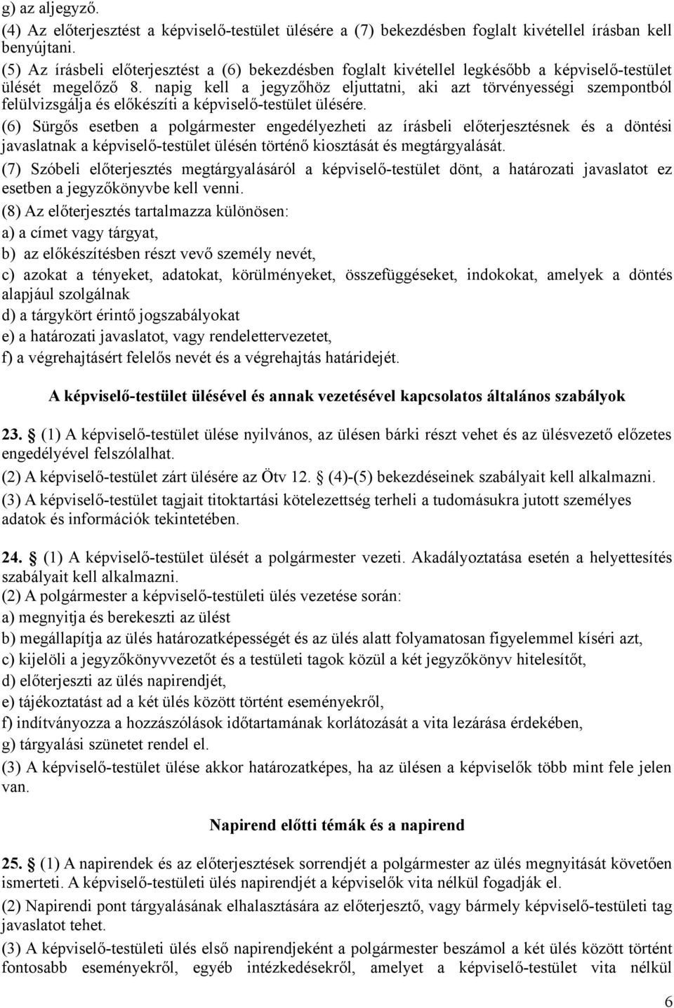 napig kell a jegyzőhöz eljuttatni, aki azt törvényességi szempontból felülvizsgálja és előkészíti a képviselő-testület ülésére.