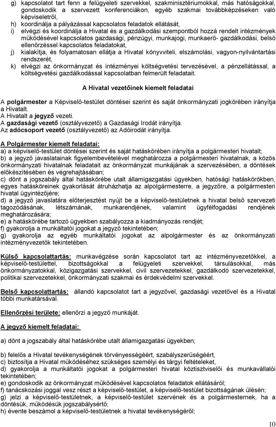 munkaerő- gazdálkodási, belső ellenőrzéssel kapcsolatos feladatokat, j) kialakítja, és folyamatosan ellátja a Hivatal könyvviteli, elszámolási, vagyon-nyilvántartási rendszerét, k) elvégzi az