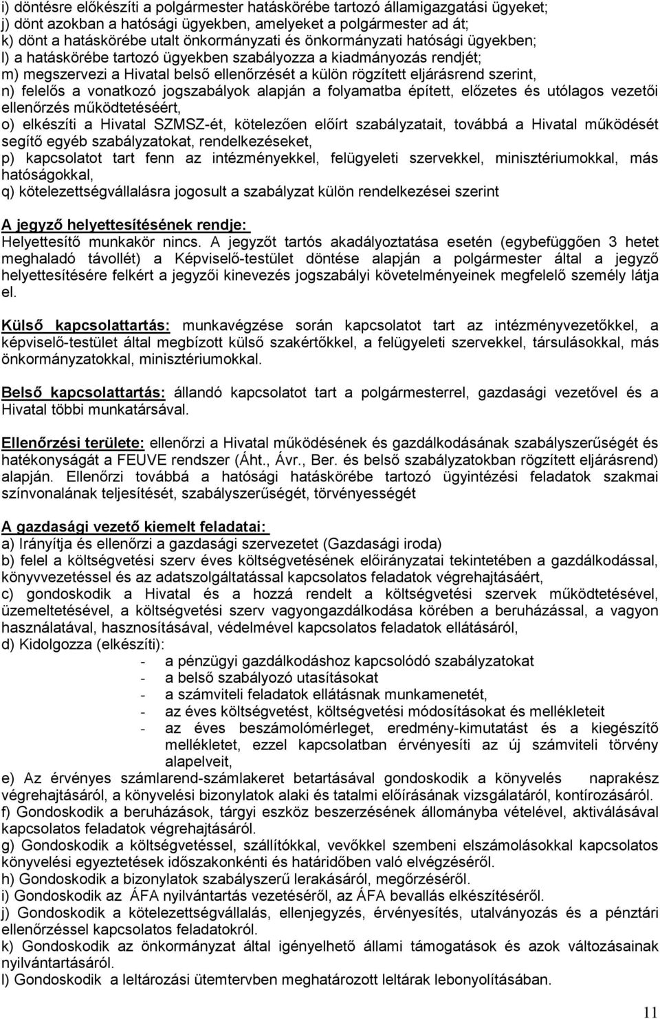 vonatkozó jogszabályok alapján a folyamatba épített, előzetes és utólagos vezetői ellenőrzés működtetéséért, o) elkészíti a Hivatal SZMSZ-ét, kötelezően előírt szabályzatait, továbbá a Hivatal