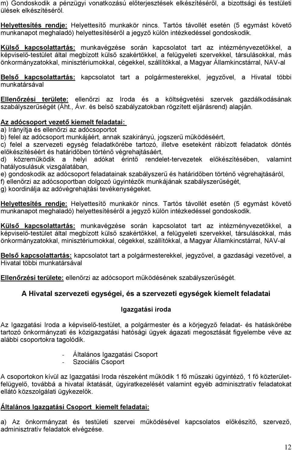 Külső kapcsolattartás: munkavégzése során kapcsolatot tart az intézményvezetőkkel, a képviselő-testület által megbízott külső szakértőkkel, a felügyeleti szervekkel, társulásokkal, más