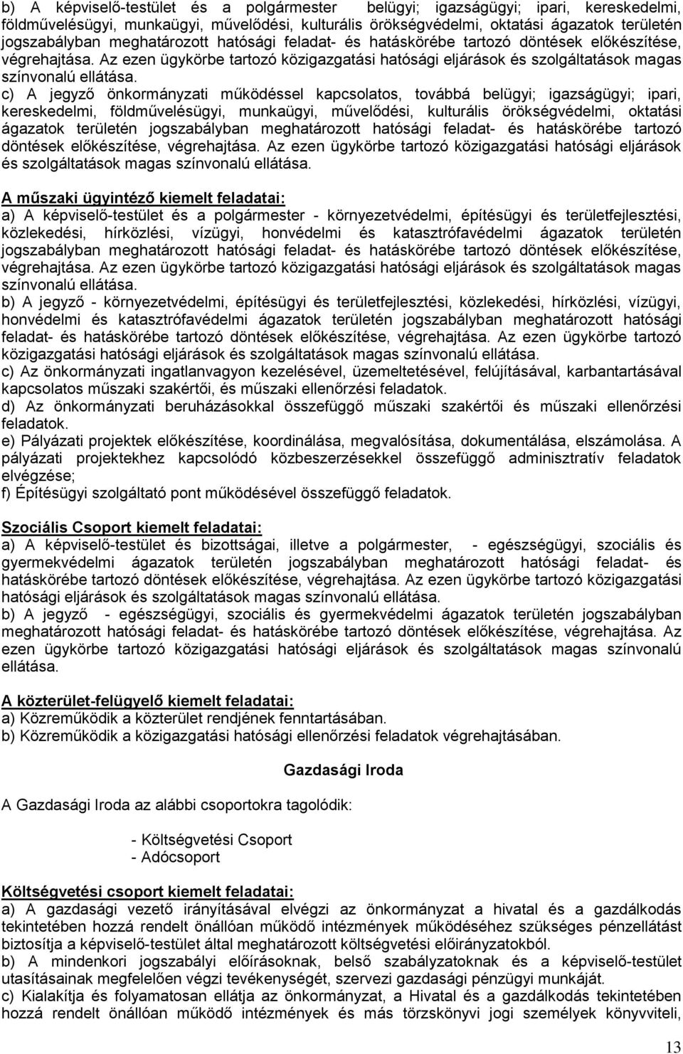 c) A jegyző önkormányzati működéssel kapcsolatos, továbbá belügyi; igazságügyi; ipari, kereskedelmi, földművelésügyi, munkaügyi, művelődési, kulturális örökségvédelmi, oktatási ágazatok területén