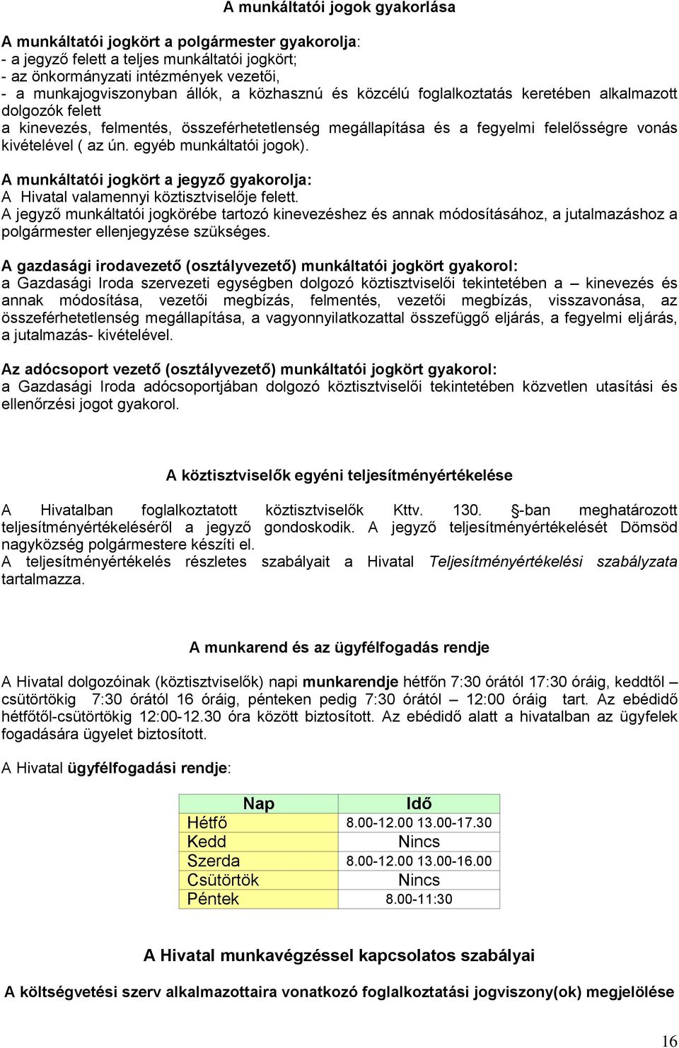 egyéb munkáltatói jogok). A munkáltatói jogkört a jegyző gyakorolja: A Hivatal valamennyi köztisztviselője felett.