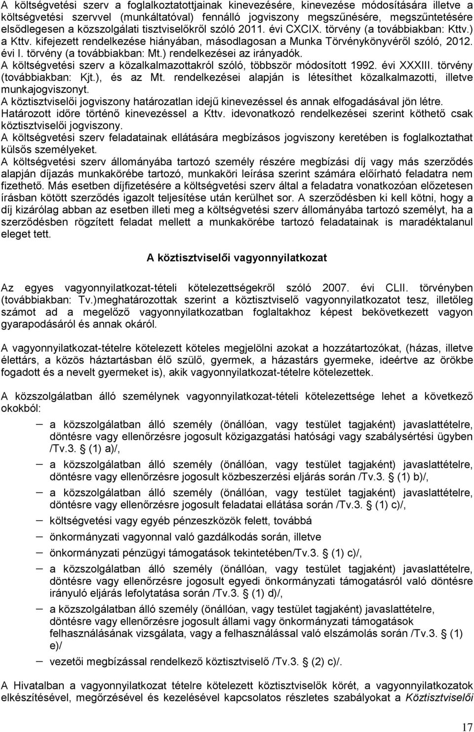 törvény (a továbbiakban: Mt.) rendelkezései az irányadók. A költségvetési szerv a közalkalmazottakról szóló, többször módosított 1992. évi XXXIII. törvény (továbbiakban: Kjt.), és az Mt.