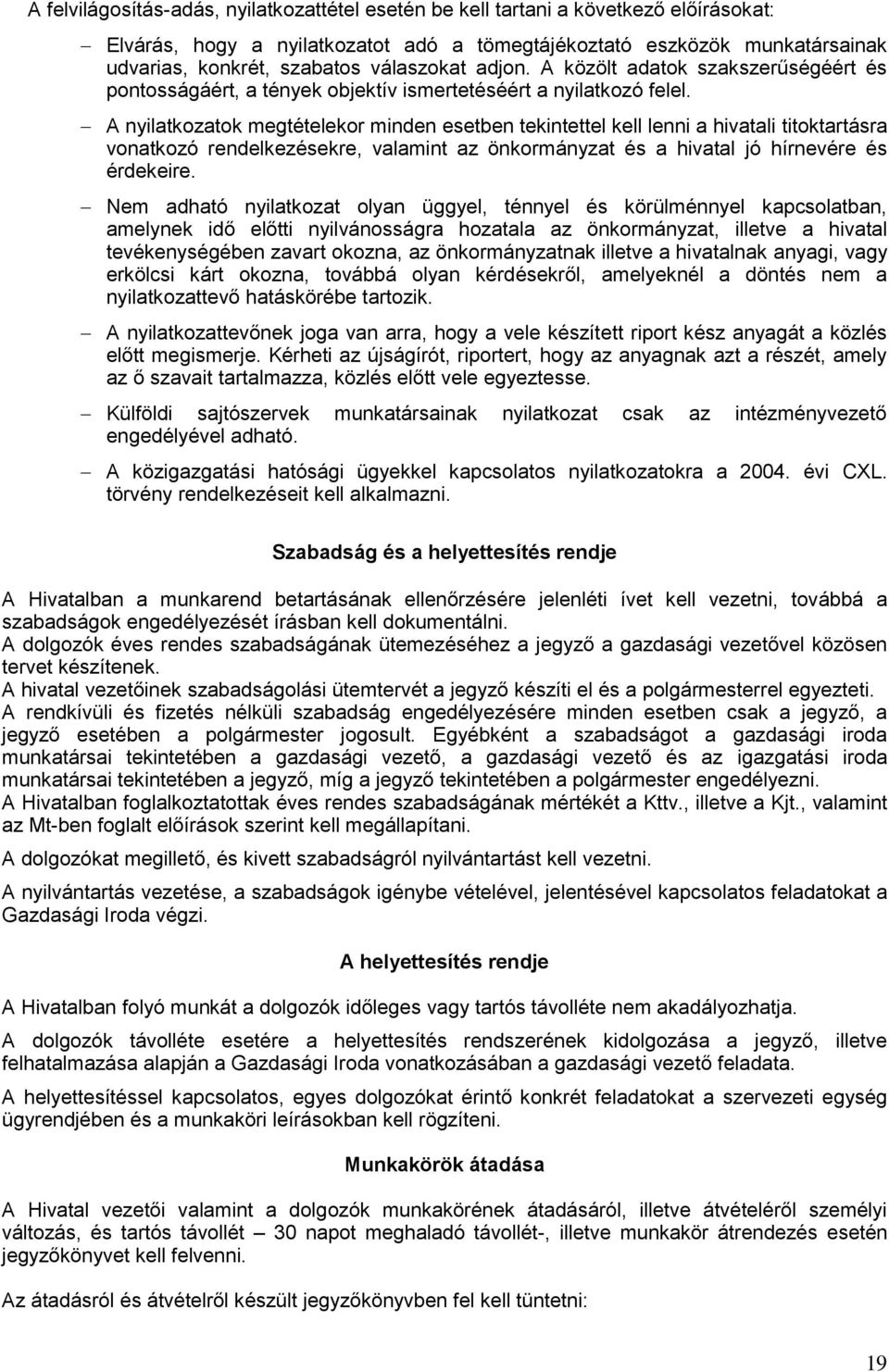 A nyilatkozatok megtételekor minden esetben tekintettel kell lenni a hivatali titoktartásra vonatkozó rendelkezésekre, valamint az önkormányzat és a hivatal jó hírnevére és érdekeire.