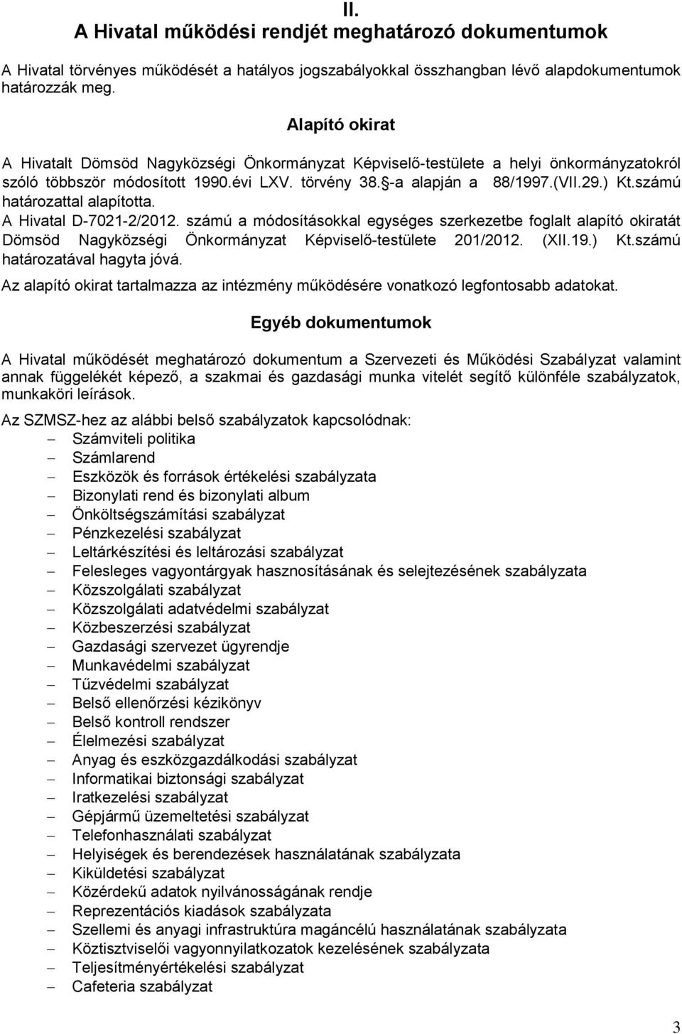 számú határozattal alapította. A Hivatal D-7021-2/2012. számú a módosításokkal egységes szerkezetbe foglalt alapító okiratát Dömsöd Nagyközségi Önkormányzat Képviselő-testülete 201/2012. (XII.19.) Kt.