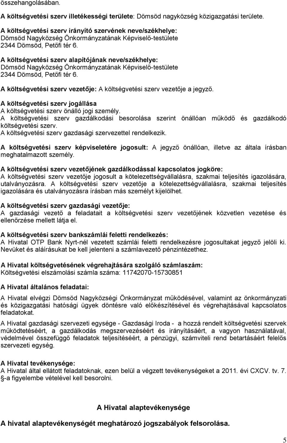 A költségvetési szerv alapítójának neve/székhelye: Dömsöd Nagyközség Önkormányzatának Képviselő-testülete 2344 Dömsöd, Petőfi tér 6.