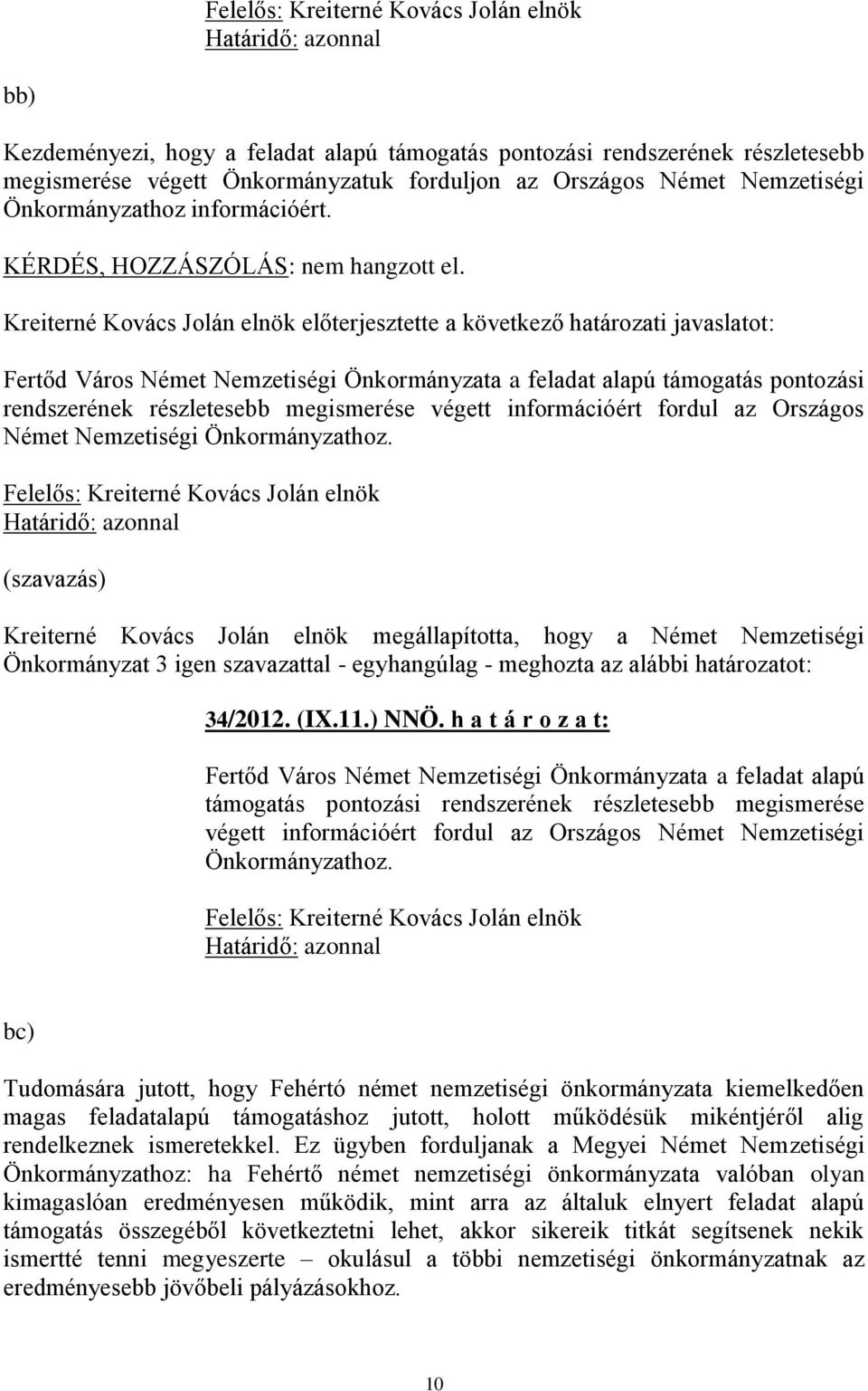 Kreiterné Kovács Jolán elnök előterjesztette a következő határozati javaslatot: Fertőd Város Német Nemzetiségi Önkormányzata a feladat alapú támogatás pontozási rendszerének részletesebb megismerése