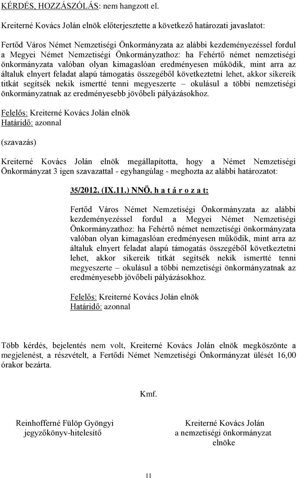 Önkormányzathoz: ha Fehértő német nemzetiségi önkormányzata valóban olyan kimagaslóan eredményesen működik, mint arra az általuk elnyert feladat alapú támogatás összegéből következtetni lehet, akkor