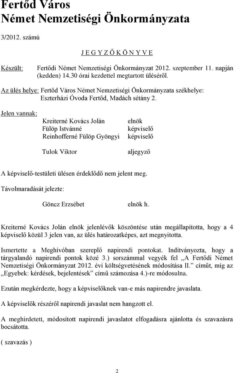 Jelen vannak: Kreiterné Kovács Jolán Fülöp Istvánné Reinhofferné Fülöp Gyöngyi Tulok Viktor elnök képviselő képviselő aljegyző A képviselő-testületi ülésen érdeklődő nem jelent meg.