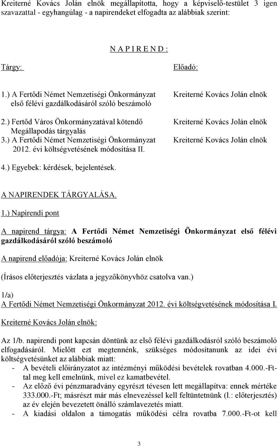 ) Fertőd Város Önkormányzatával kötendő Kreiterné Kovács Jolán elnök Megállapodás tárgyalás 3.) A Fertődi Német Nemzetiségi Önkormányzat Kreiterné Kovács Jolán elnök 2012.