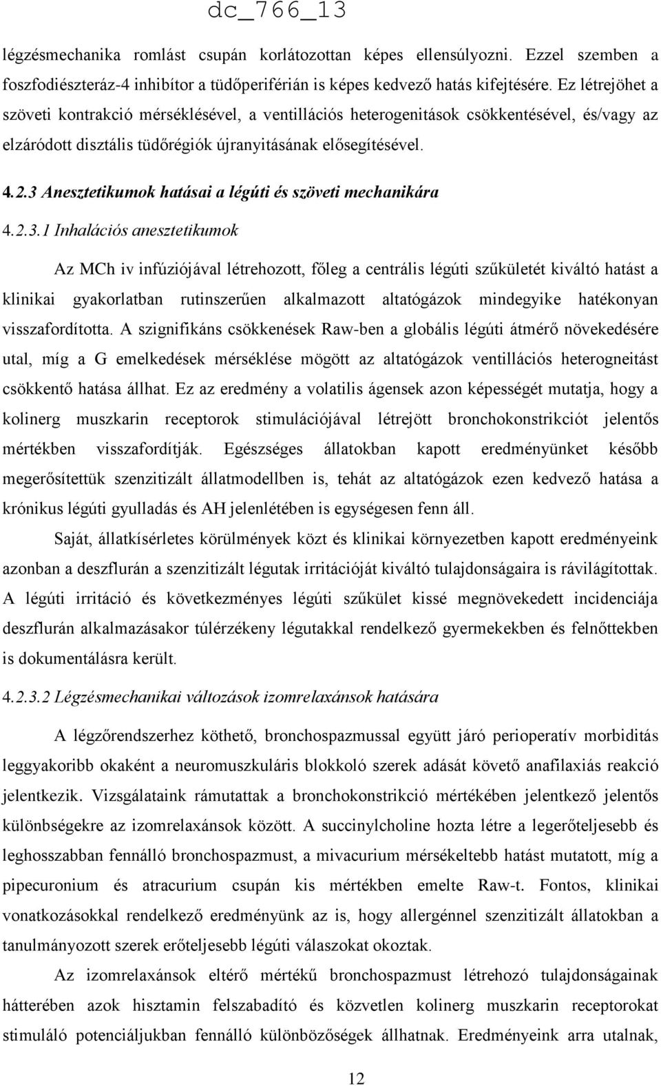 3 Anesztetikumok hatásai a légúti és szöveti mechanikára 4.2.3.1 Inhalációs anesztetikumok Az MCh iv infúziójával létrehozott, főleg a centrális légúti szűkületét kiváltó hatást a klinikai