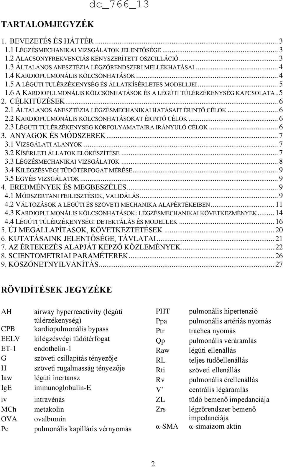 CÉLKITŰZÉSEK... 6 2.1 ÁLTALÁNOS ANESZTÉZIA LÉGZÉSMECHANIKAI HATÁSAIT ÉRINTŐ CÉLOK... 6 2.2 KARDIOPULMONÁLIS KÖLCSÖNHATÁSOKAT ÉRINTŐ CÉLOK... 6 2.3 LÉGÚTI TÚLÉRZÉKENYSÉG KÓRFOLYAMATAIRA IRÁNYULÓ CÉLOK.