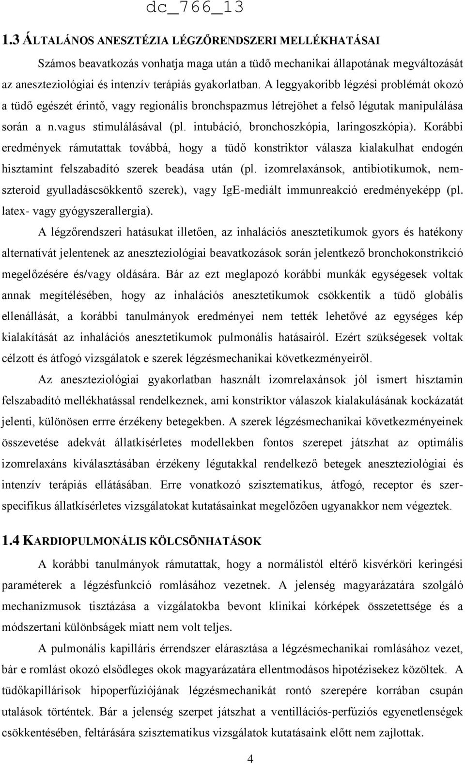 intubáció, bronchoszkópia, laringoszkópia). Korábbi eredmények rámutattak továbbá, hogy a tüdő konstriktor válasza kialakulhat endogén hisztamint felszabadító szerek beadása után (pl.