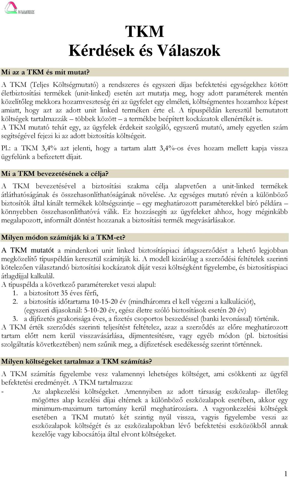 paraméterek mentén közelítıleg mekkora hozamveszteség éri az ügyfelet egy elméleti, költségmentes hozamhoz képest amiatt, hogy azt az adott unit linked terméken érte el.