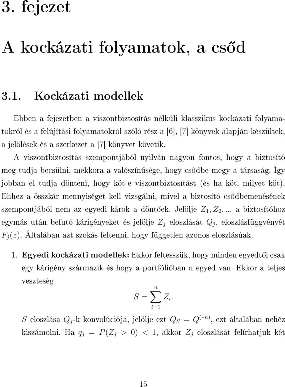 szerkezet a [7] könyvet követik. A viszontbiztosítás szempontjából nyilván nagyon fontos, hogy a biztosító meg tudja becsülni, mekkora a valószín sége, hogy cs dbe megy a társaság.