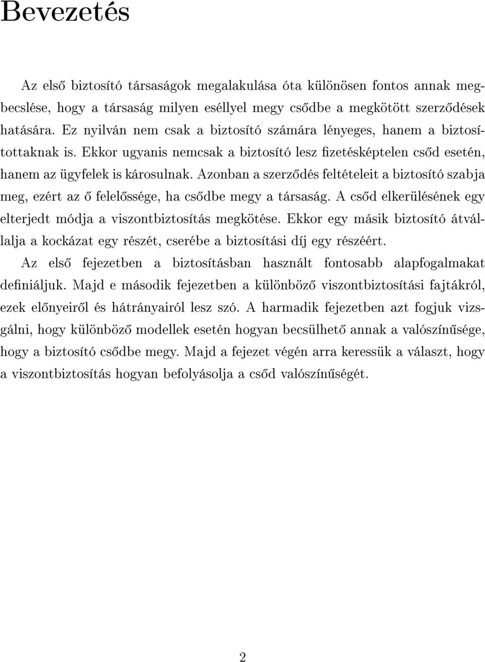 Azonban a szerz dés feltételeit a biztosító szabja meg, ezért az felel ssége, ha cs dbe megy a társaság. A cs d elkerülésének egy elterjedt módja a viszontbiztosítás megkötése.