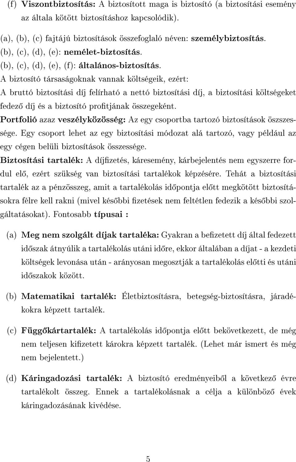 biztosító társaságoknak vannak költségeik, ezért: A bruttó biztosítási díj felírható a nettó biztosítási díj, a biztosítási költségeket fedez díj és a biztosító protjának összegeként.