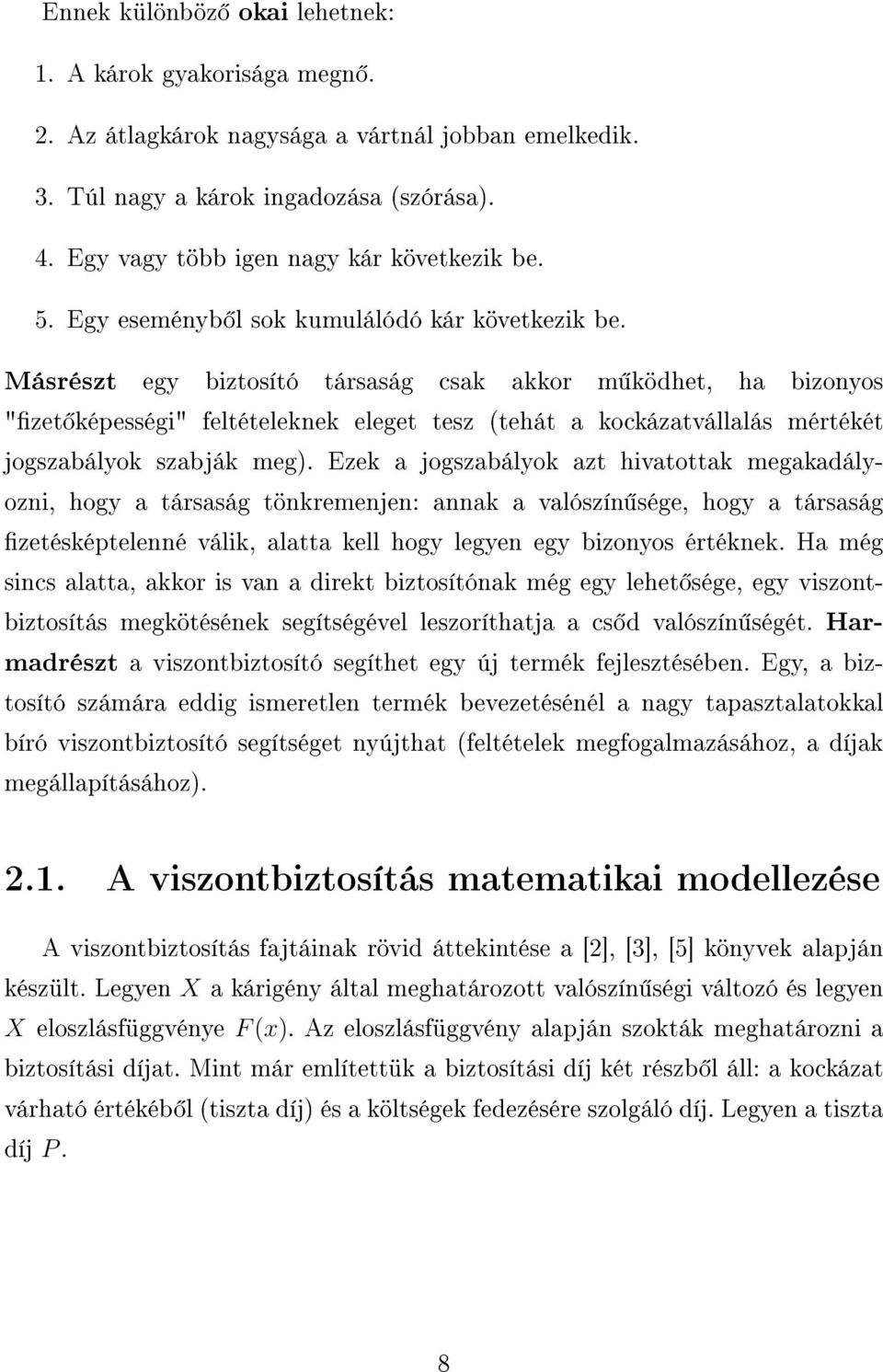 Másrészt egy biztosító társaság csak akkor m ködhet, ha bizonyos "zet képességi" feltételeknek eleget tesz (tehát a kockázatvállalás mértékét jogszabályok szabják meg).