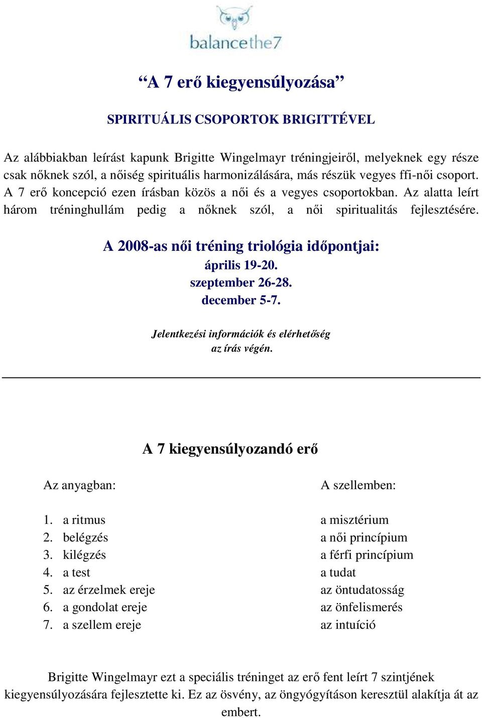 A 2008-as nıi tréning triológia idıpontjai: április 19-20. szeptember 26-28. december 5-7. Jelentkezési információk és elérhetıség az írás végén.