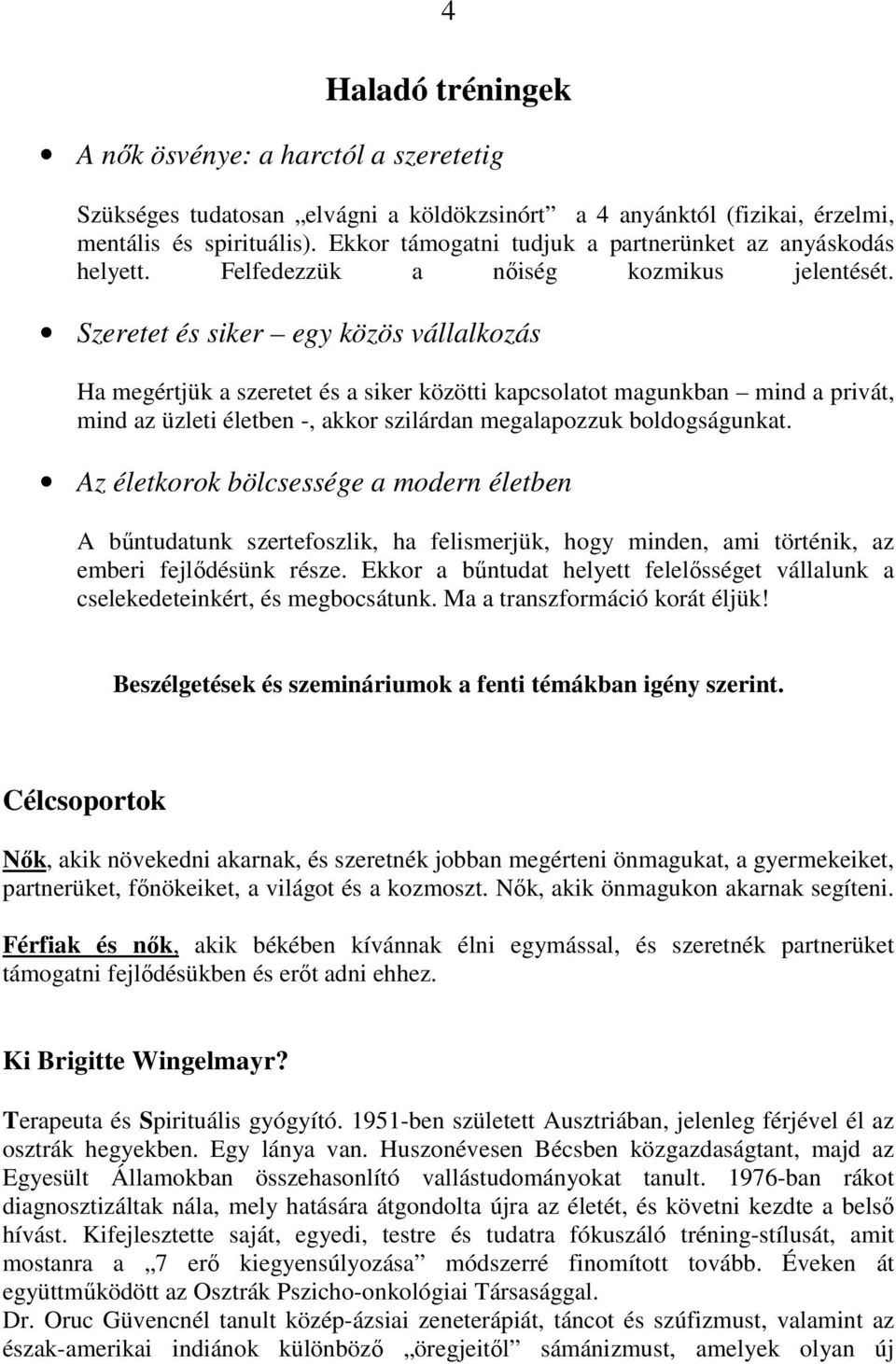 Szeretet és siker egy közös vállalkozás Ha megértjük a szeretet és a siker közötti kapcsolatot magunkban mind a privát, mind az üzleti életben -, akkor szilárdan megalapozzuk boldogságunkat.