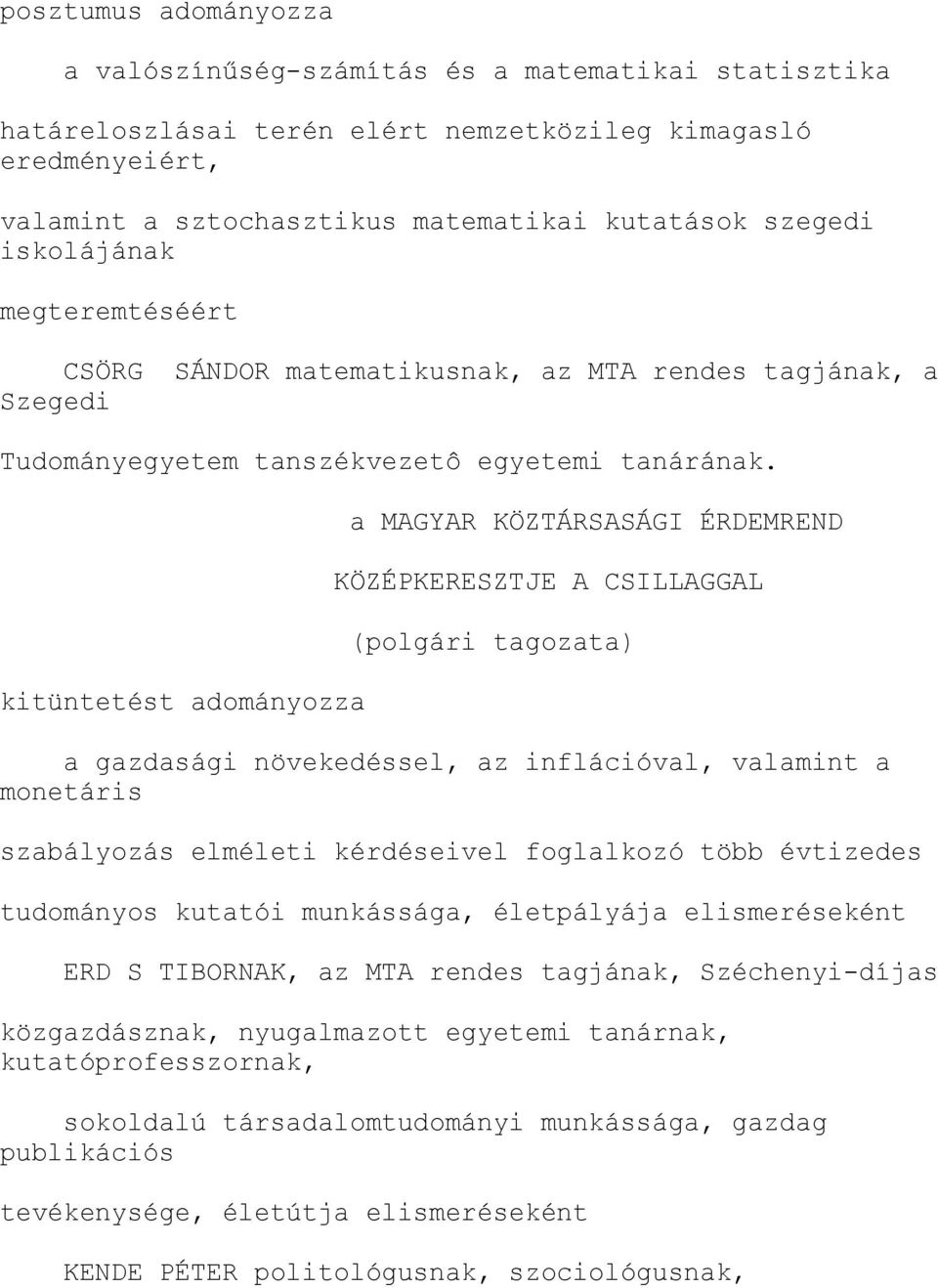 kitüntetést adományozza a MAGYAR KÖZTÁRSASÁGI ÉRDEMREND KÖZÉPKERESZTJE A CSILLAGGAL (polgári tagozata) a gazdasági növekedéssel, az inflációval, valamint a monetáris szabályozás elméleti kérdéseivel