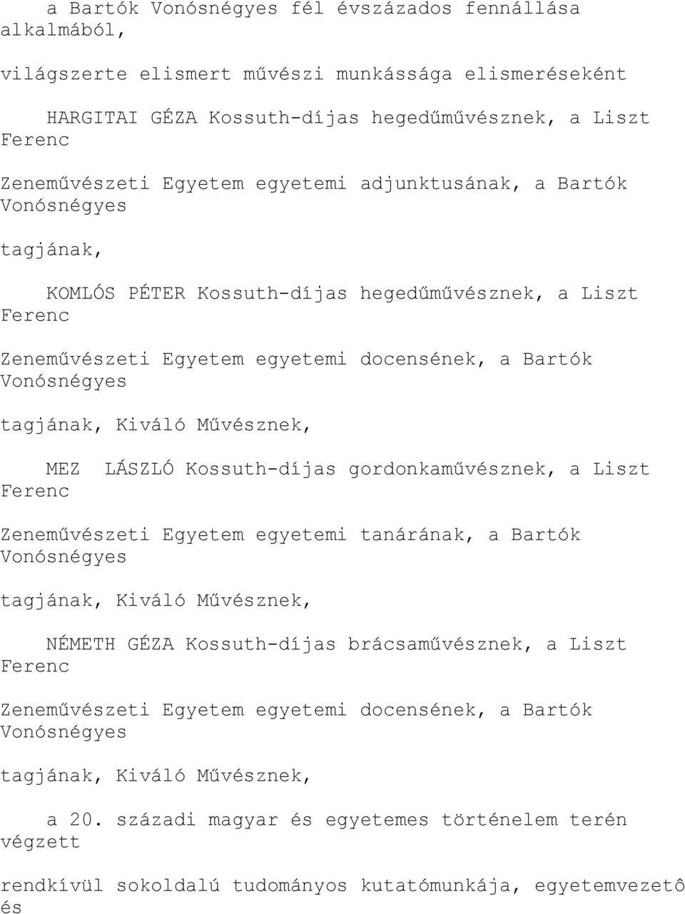 Művésznek, MEZ LÁSZLÓ Kossuth-díjas gordonkaművésznek, a Liszt Ferenc Zeneművészeti Egyetem egyetemi tanárának, a Bartók Vonósnégyes tagjának, Kiváló Művésznek, NÉMETH GÉZA Kossuth-díjas