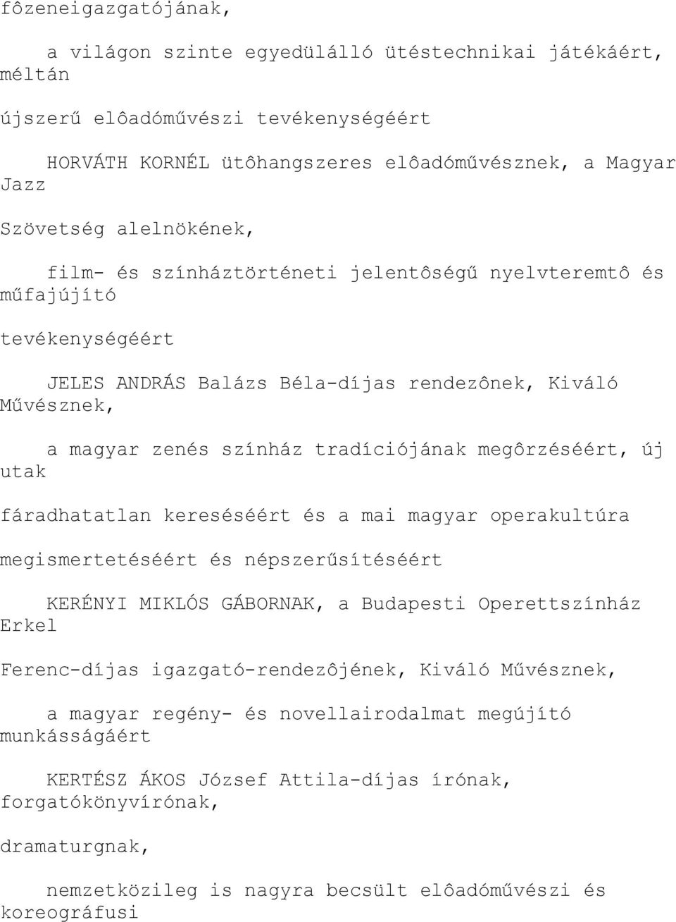 megôrzéséért, új utak fáradhatatlan kereséséért és a mai magyar operakultúra megismertetéséért és népszerűsítéséért KERÉNYI MIKLÓS GÁBORNAK, a Budapesti Operettszínház Erkel Ferenc-díjas