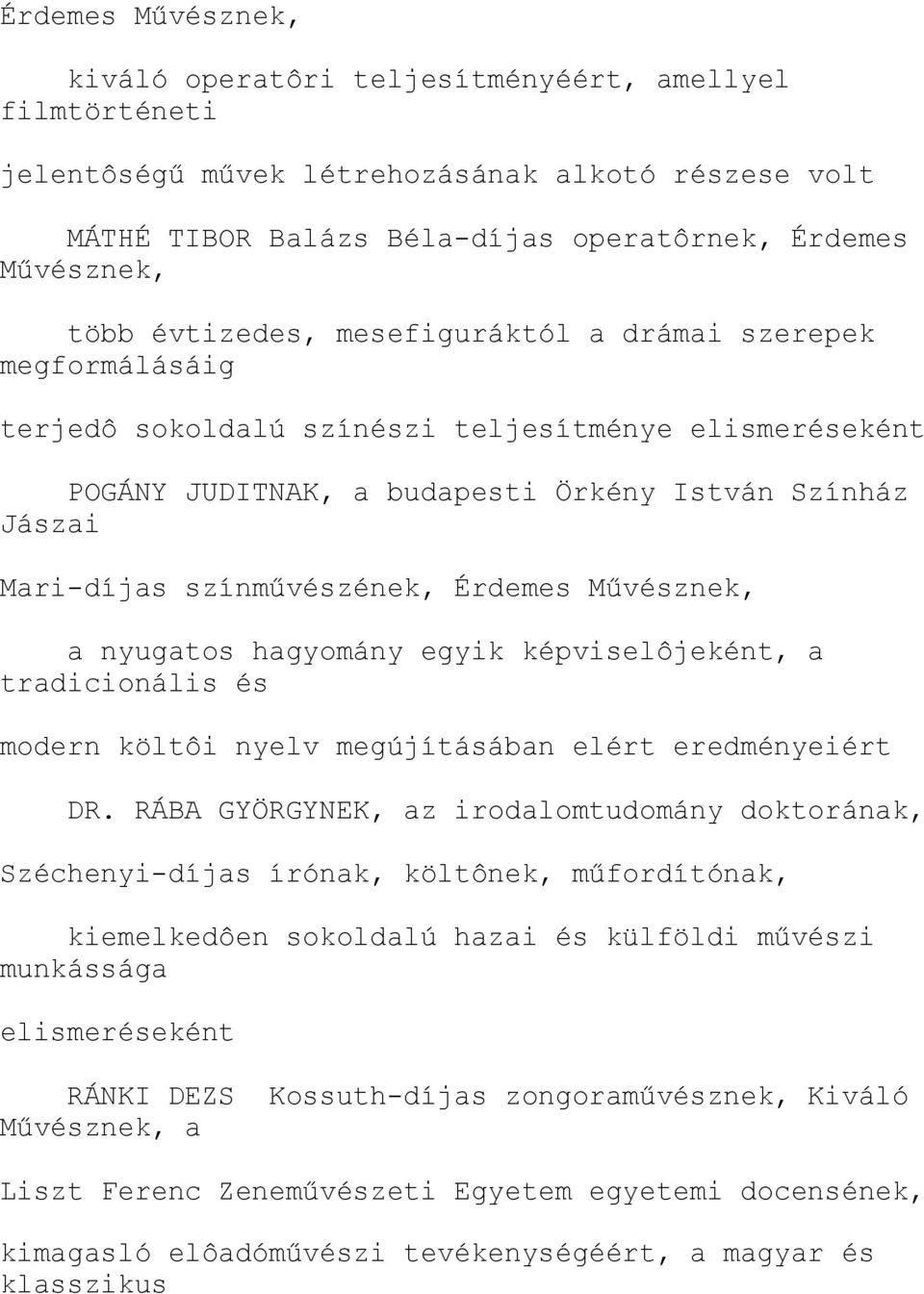 Érdemes Művésznek, a nyugatos hagyomány egyik képviselôjeként, a tradicionális és modern költôi nyelv megújításában elért eredményeiért DR.