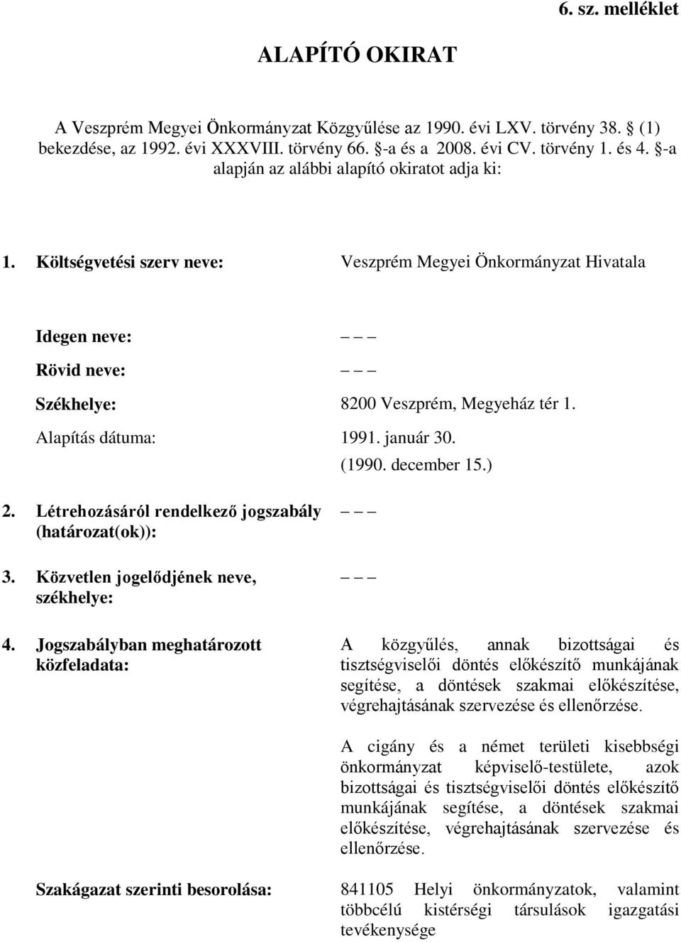 Alapítás dátuma: 1991. január 30. (1990. december 15.) 2. Létrehozásáról rendelkező jogszabály (határozat(ok)): 3. Közvetlen jogelődjének neve, székhelye: 4.