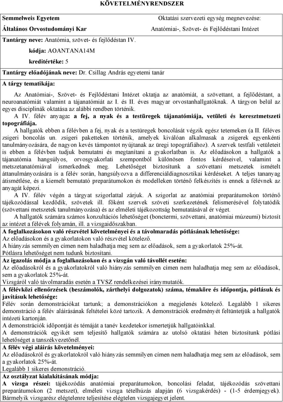 anatómiát, a szövettant, a fejlődéstant, a neuroanatómiát valamint a tájanatómiát az I. és II. éves magyar orvostanhallgatóknak.