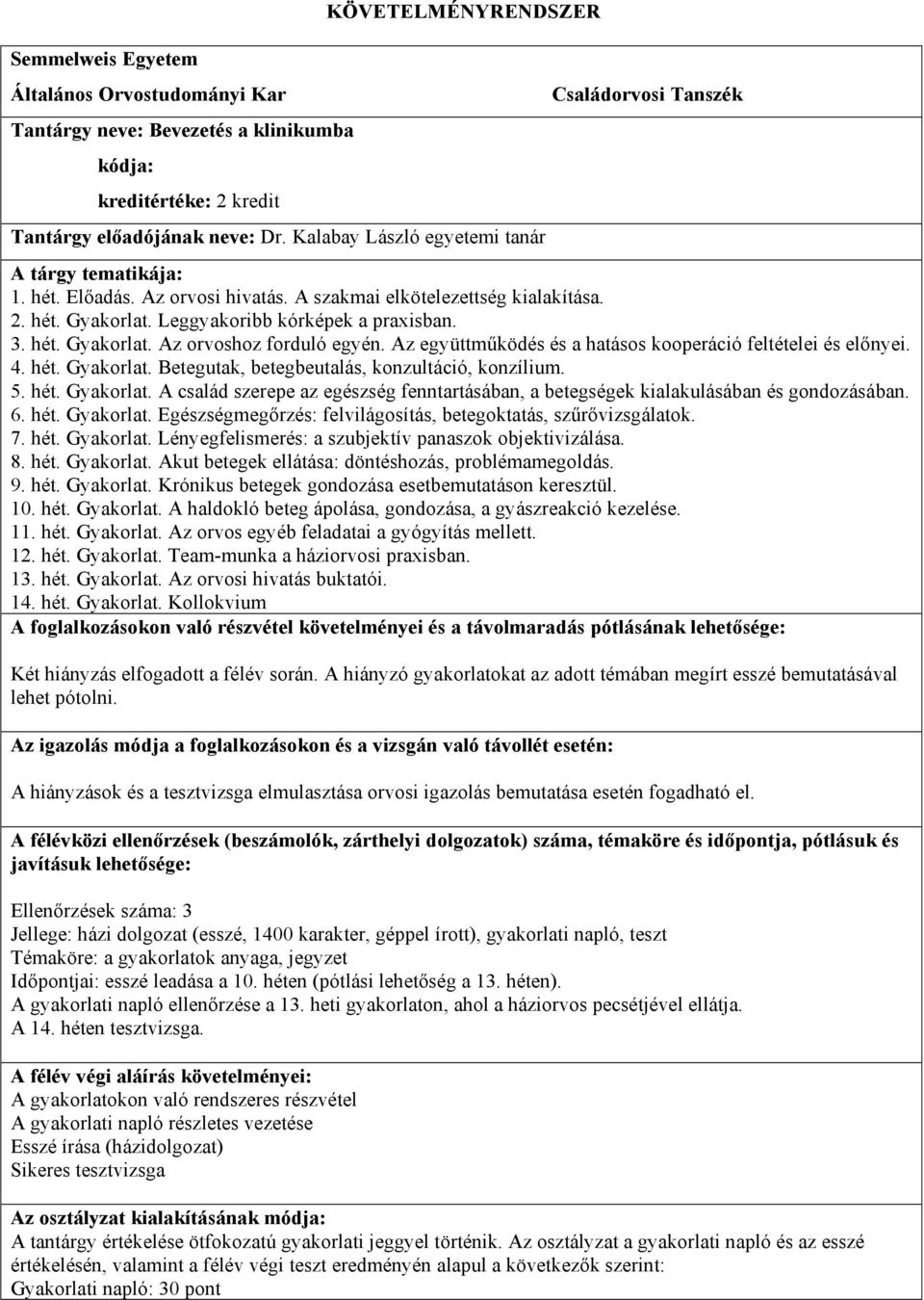 3. hét. Gyakorlat. Az orvoshoz forduló egyén. Az együttműködés és a hatásos kooperáció feltételei és előnyei. 4. hét. Gyakorlat. Betegutak, betegbeutalás, konzultáció, konzílium. 5. hét. Gyakorlat. A család szerepe az egészség fenntartásában, a betegségek kialakulásában és gondozásában.