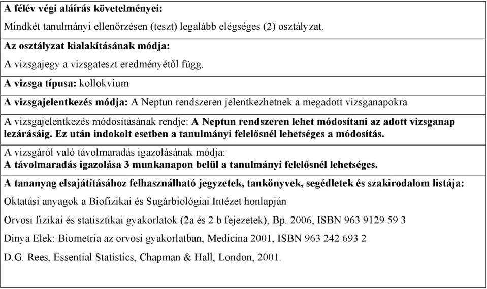 adott vizsganap lezárásáig. Ez után indokolt esetben a tanulmányi felelősnél lehetséges a módosítás.