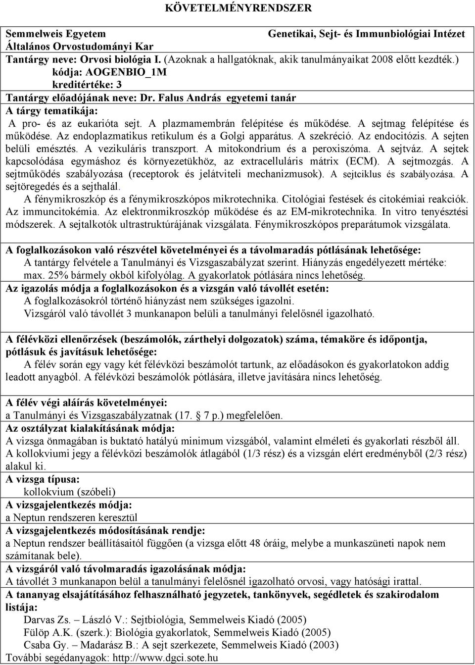 Falus András egyetemi tanár A tárgy tematikája: A pro- és az eukarióta sejt. A plazmamembrán felépítése és működése. A sejtmag felépítése és működése.