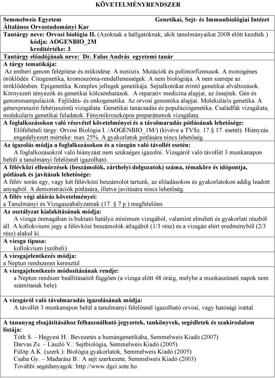 Falus András egyetemi tanár A tárgy tematikája: Az emberi genom felépítése és működése. A meiózis. Mutációk és polimorfizmusok. A monogénes öröklődés. Citogenetika, kromoszóma-rendellenességek.