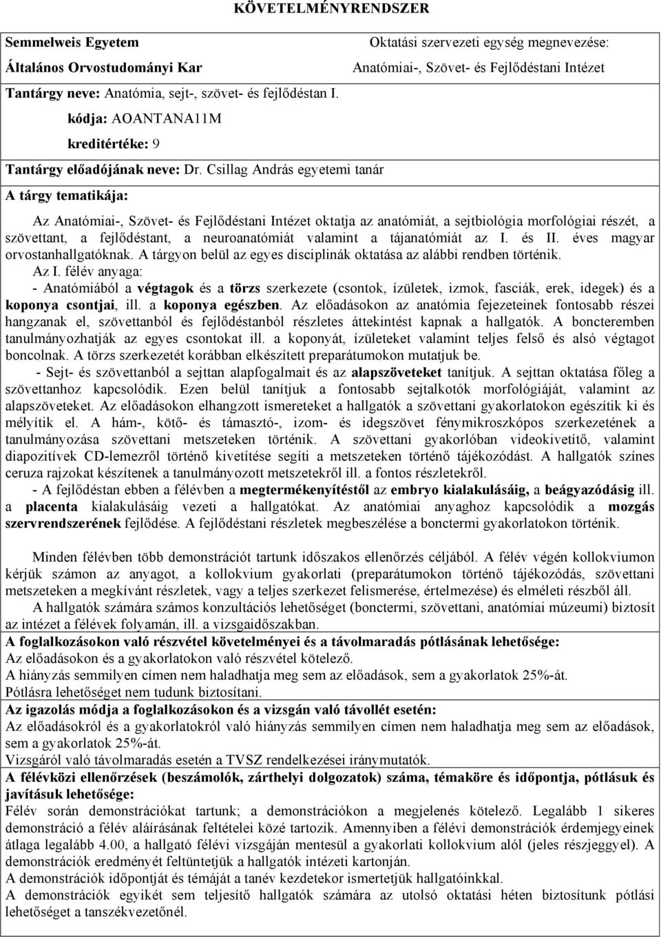 anatómiát, a sejtbiológia morfológiai részét, a szövettant, a fejlődéstant, a neuroanatómiát valamint a tájanatómiát az I. és II. éves magyar orvostanhallgatóknak.