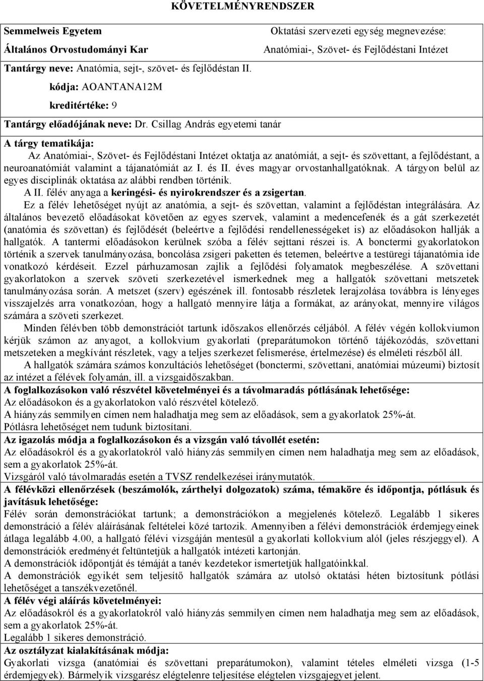 anatómiát, a sejt- és szövettant, a fejlődéstant, a neuroanatómiát valamint a tájanatómiát az I. és II. éves magyar orvostanhallgatóknak.