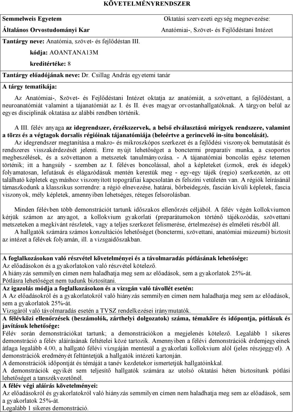 anatómiát, a szövettant, a fejlődéstant, a neuroanatómiát valamint a tájanatómiát az I. és II. éves magyar orvostanhallgatóknak.