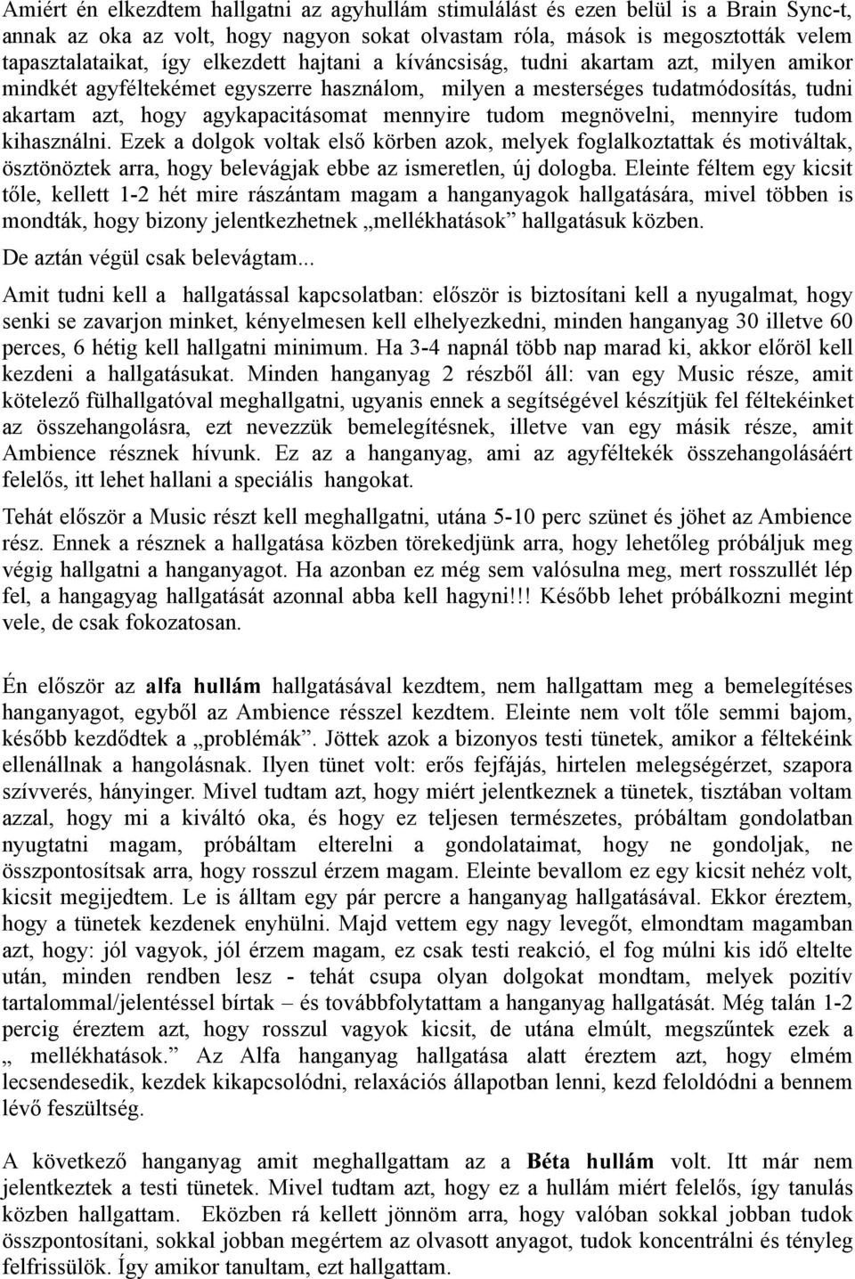 tudom megnövelni, mennyire tudom kihasználni. Ezek a dolgok voltak első körben azok, melyek foglalkoztattak és motiváltak, ösztönöztek arra, hogy belevágjak ebbe az ismeretlen, új dologba.