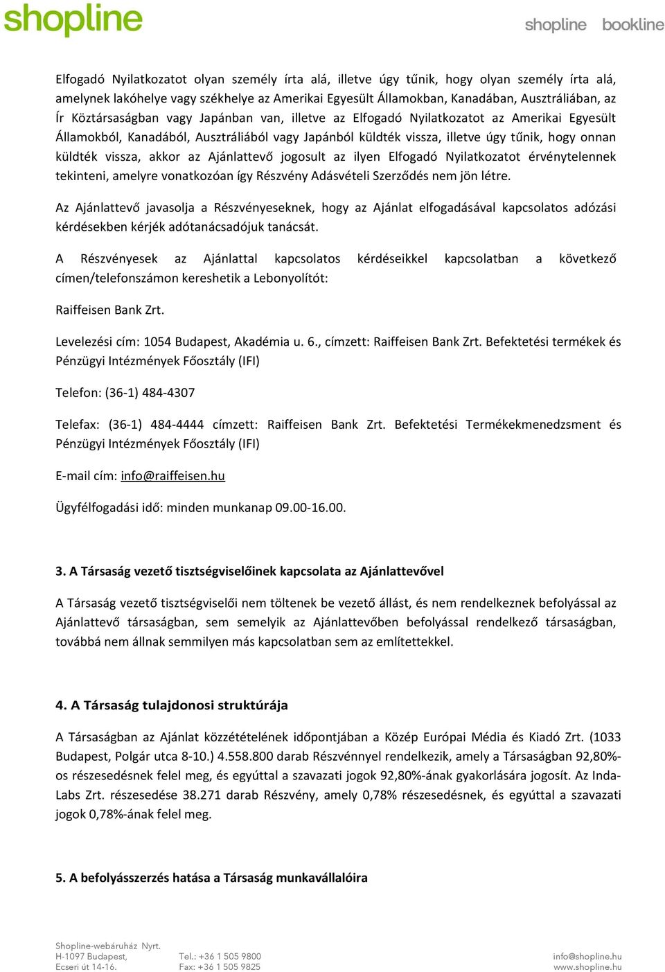 vissza, akkor az Ajánlattevő jogosult az ilyen Elfogadó Nyilatkozatot érvénytelennek tekinteni, amelyre vonatkozóan így Részvény Adásvételi Szerződés nem jön létre.