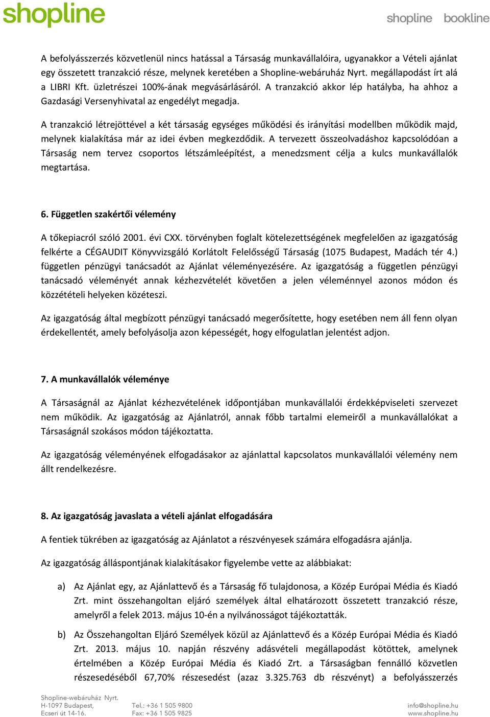 A tranzakció létrejöttével a két társaság egységes működési és irányítási modellben működik majd, melynek kialakítása már az idei évben megkezdődik.