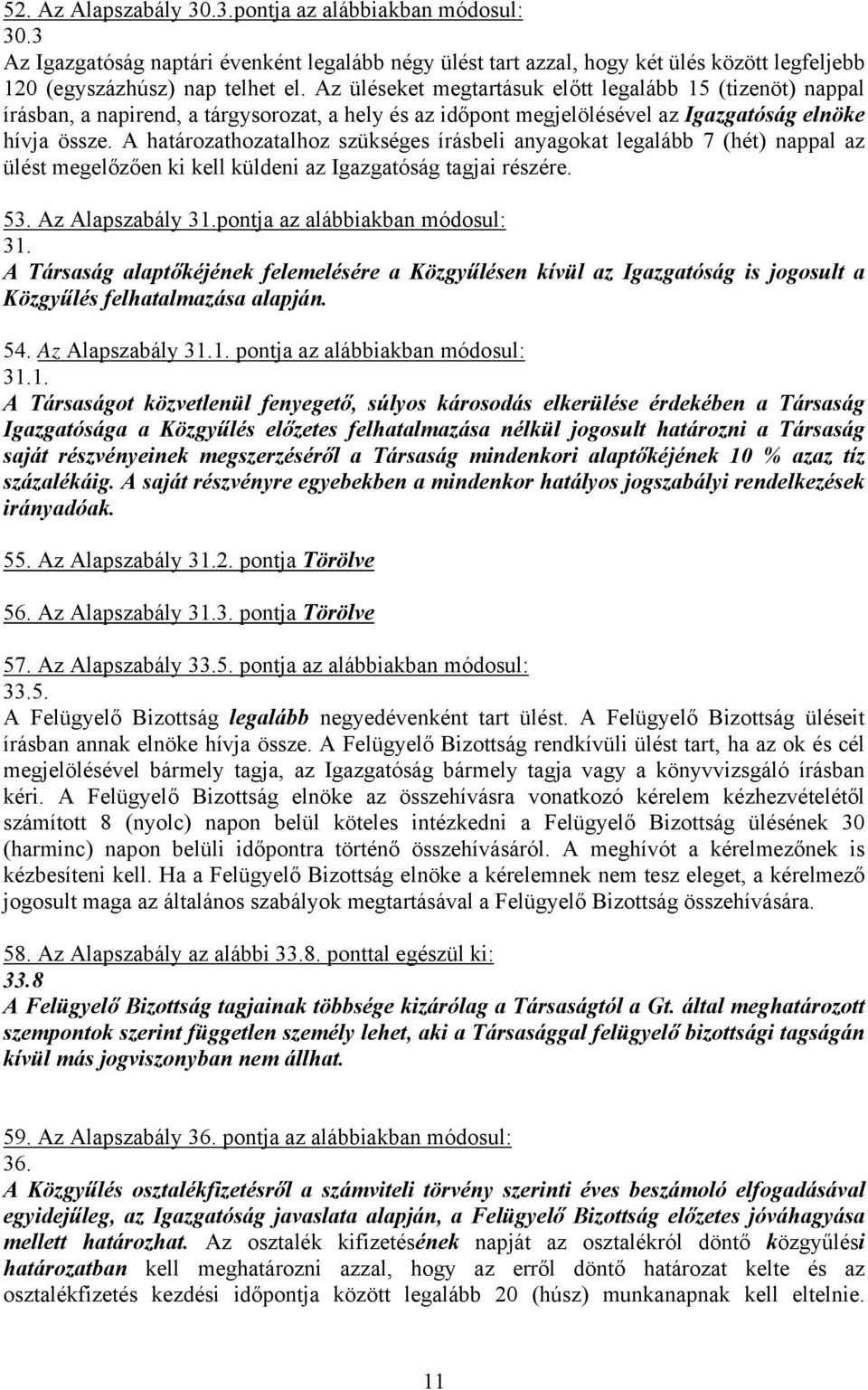 A határozathozatalhoz szükséges írásbeli anyagokat legalább 7 (hét) nappal az ülést megelőzően ki kell küldeni az Igazgatóság tagjai részére. 53. Az Alapszabály 31.pontja az alábbiakban módosul: 31.